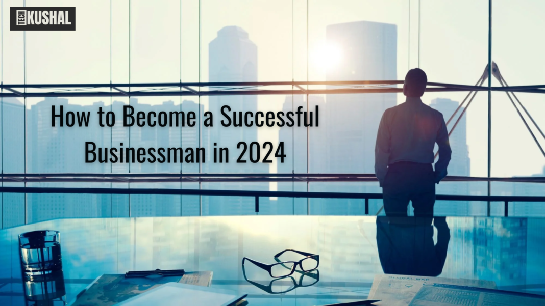 How to Become a Successful Businessman in 2024